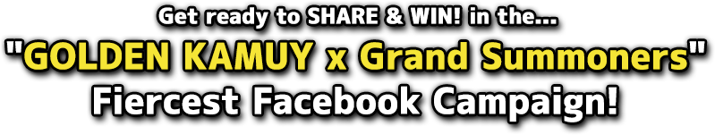 Get ready to SHARE & WIN! in the... "GOLDEN KAMUY x Grand Summoners "Fiercest Facebook Campaign!